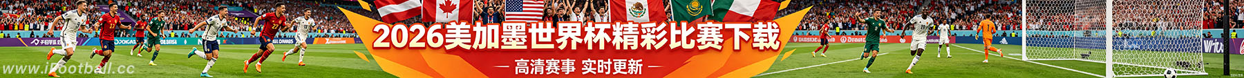 2026美加墨世界杯精彩比赛下载 - 高清赛事 实时更析 -